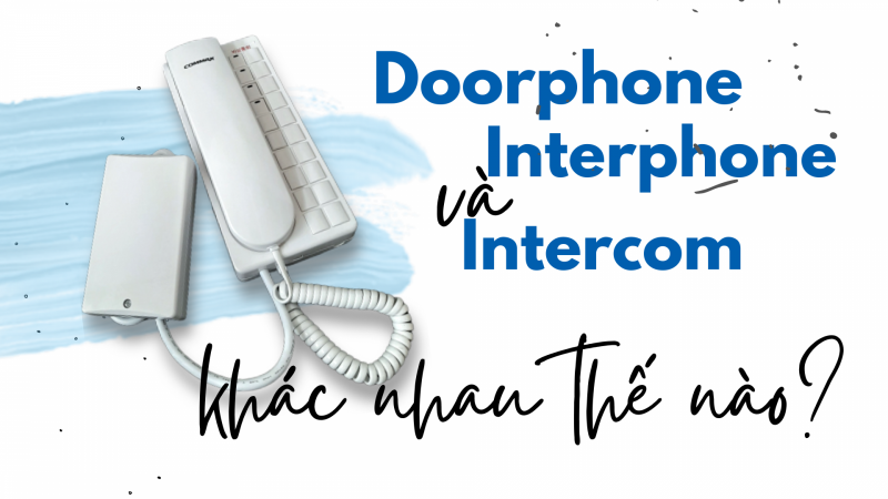 So sánh 3 loại thiết bị liên lạc nội bộ: Doorphone, Interphone, Intercom